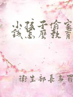 小孩子偷家里的钱怎么教育