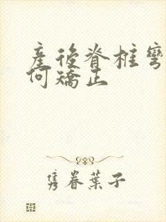 产后脊椎弯曲如何矫正