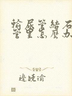 输尿管结石在尿管里怎么办