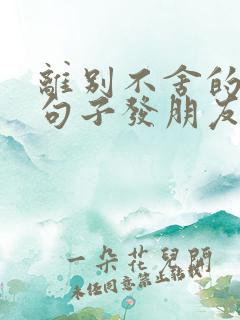 离别不舍的唯美句子发朋友圈