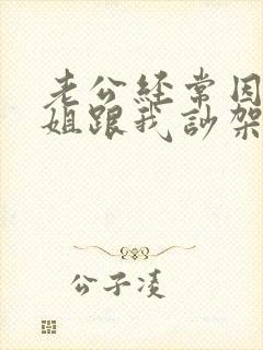 老公经常因他姐姐跟我吵架