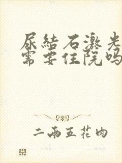 尿结石激光打碎需要住院吗