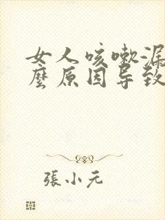 女人咳嗽漏尿什么原因导致的