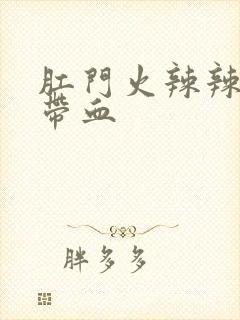 肛门火辣辣的疼带血