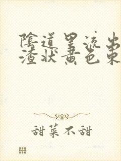 阴道里流出豆腐渣状黄色东西