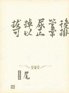 拔掉尿管后多久可以正常排尿