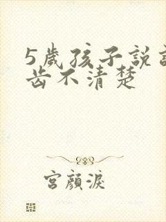 5岁孩子说话口齿不清楚