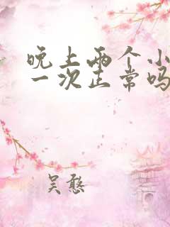 晚上两个小时尿一次正常吗