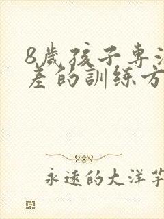 8岁孩子专注力差的训练方法