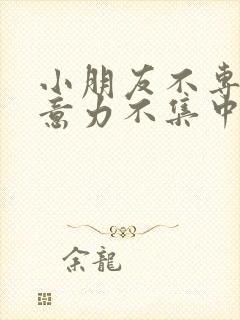 小朋友不专心注意力不集中怎么办