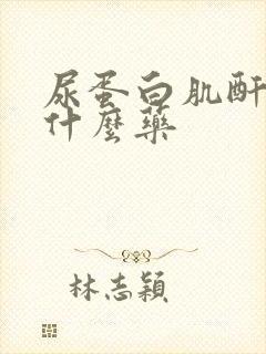 尿蛋白肌酐高吃什么药