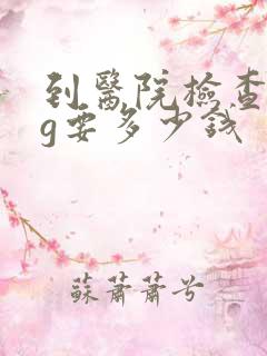 到医院检查hcg要多少钱