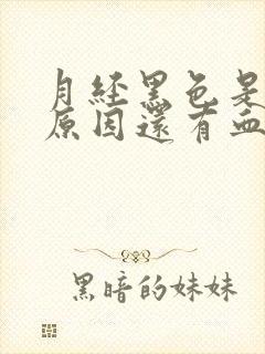 月经黑色是什么原因还有血块是