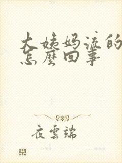 大姨妈流的多是怎么回事