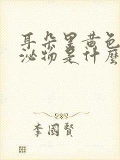 耳朵里黄色的分泌物是什么