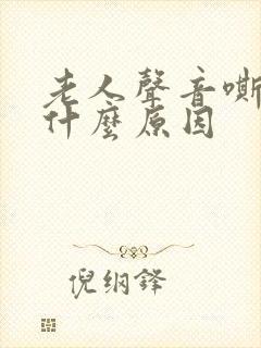 老人声音嘶哑是什么原因