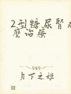 2型糖尿肾病怎么治疗