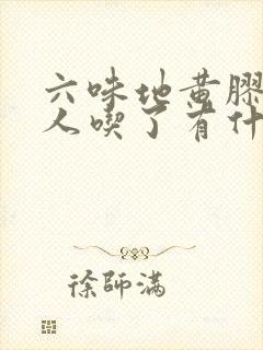 六味地黄胶囊女人吃了有什么好处