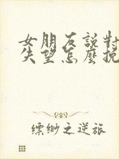 女朋友说对我很失望怎么挽回