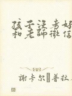 孩子没考好怎么和老师微信交流