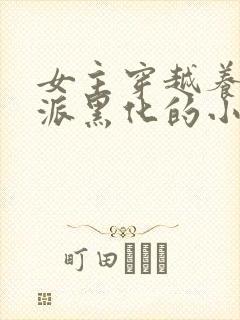 女主穿越养成反派黑化的小说