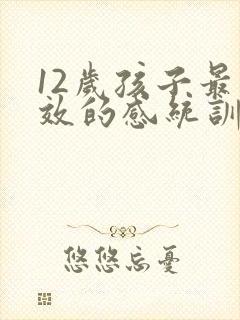 12岁孩子最有效的感统训练