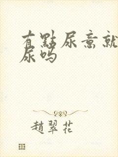 有点尿意就要去尿吗