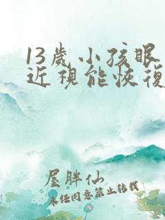 13岁小孩眼睛近视能恢复吗