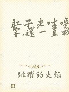 肚子光咕噜咕噜响,还一直放屁