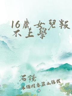 16岁女儿叛逆不上学