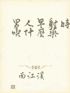 男人早射时间短吃什么药