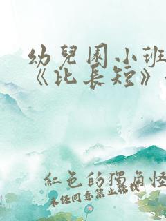 幼儿园小班教案《比长短》含反思