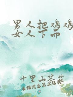 男人把鸡鸡插进女人下面