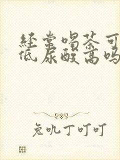 经常喝茶可以降低尿酸高吗