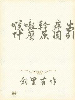 喉咙干疼出血是什么原因引起的