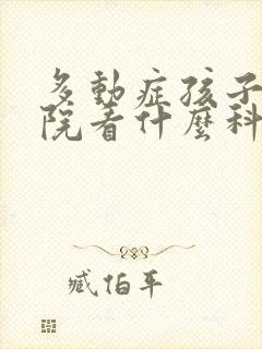 多动症孩子去医院看什么科室