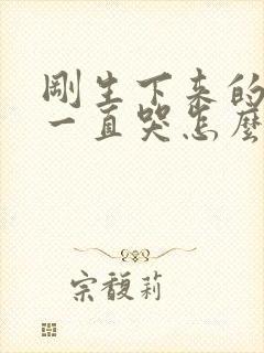 刚生下来的孩子一直哭怎么回事