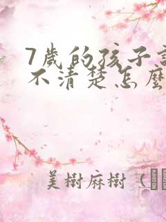 7岁的孩子说话不清楚怎么回事