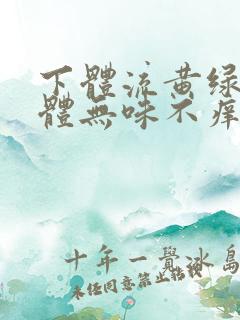 下体流黄绿色液体无味不痒