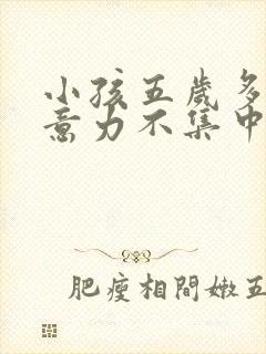 小孩五岁多动注意力不集中