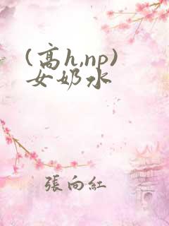 (高h,np)女奶水