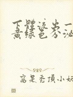 下体流出一大坨黄绿色分泌物