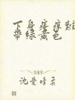 下身瘙痒难忍白带绿黄色