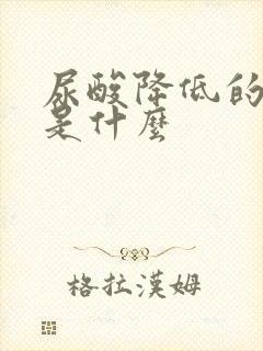 尿酸降低的原因是什么