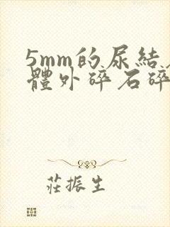 5mm的尿结石体外碎石碎的掉吗