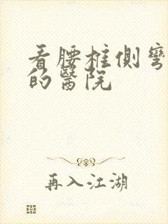 看腰椎侧弯最好的医院