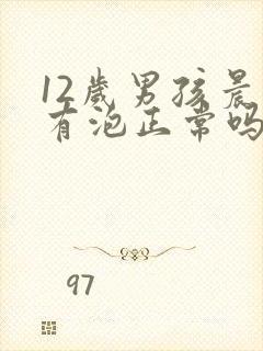 12岁男孩晨尿有泡正常吗?