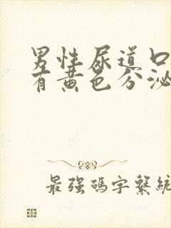 男性尿道口刺痛有黄色分泌物流出怎么办