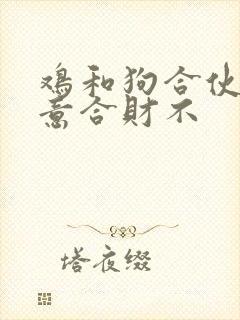 鸡和狗合伙做生意合财不