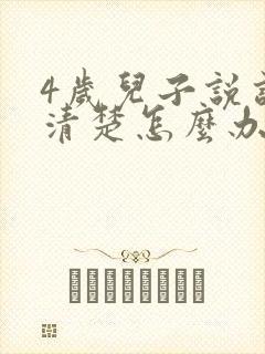 4岁儿子说话不清楚怎么办